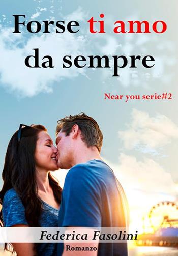 Forse ti amo da sempre. Near you serie. Vol. 2 - Federica Fasolini - Libro StreetLib 2018 | Libraccio.it