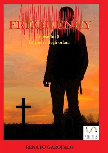 La guerra degli orfani. Frequency. Vol. 3 - Renato Garofalo - Libro StreetLib 2018 | Libraccio.it