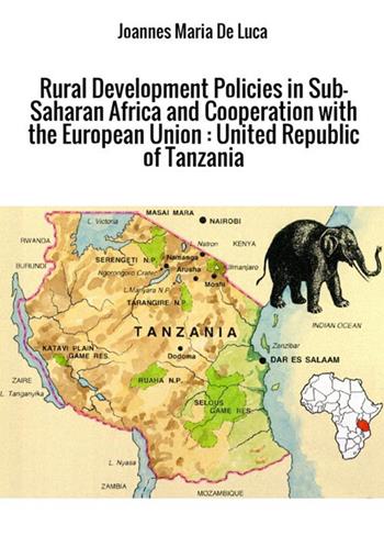 Rural development policies in sub-saharan Africa and cooperation with the European Union: United Republic of Tanzania - Joannes Maria De Luca - Libro StreetLib 2018 | Libraccio.it