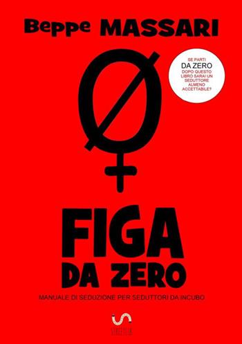 Fg da zero. Manuale di seduzione per seduttori da incubo - Beppe Massari - Libro StreetLib 2018 | Libraccio.it