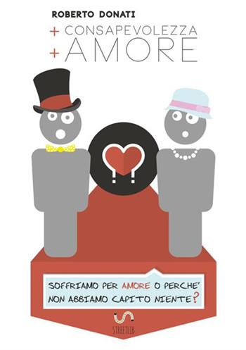 + consapevolezza + amore - Roberto Donati - Libro StreetLib 2017 | Libraccio.it