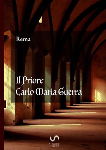 Il priore Carlo Maria Guerra - Rema - Libro StreetLib 2017 | Libraccio.it
