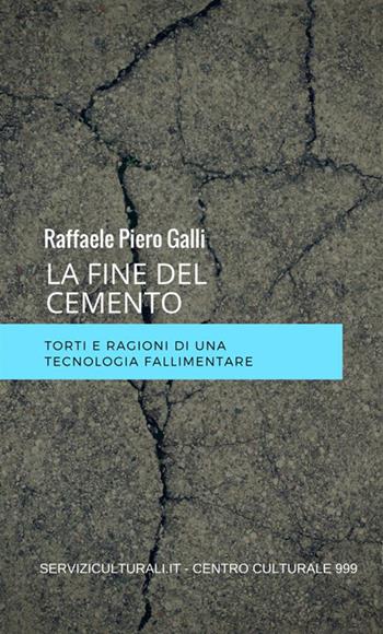 La fine del cemento. Torti e ragioni di una tecnologia fallimentare - Raffaele Piero Galli - Libro StreetLib 2018 | Libraccio.it