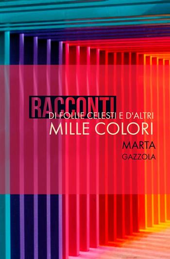 Racconti di follie celesti e d'altri mille colori - Marta Gazzola - Libro StreetLib 2018 | Libraccio.it
