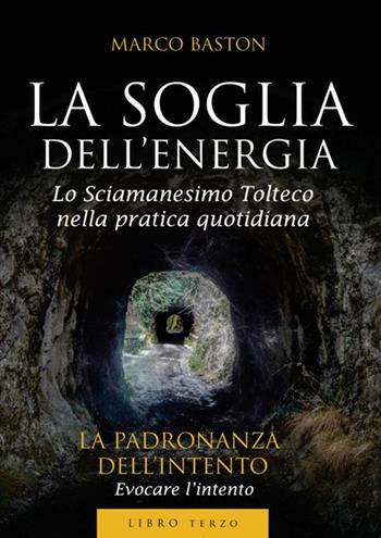 La soglia dell'energia. Vol. 3: La padronanza dell'intento - Marco Baston - Libro StreetLib 2018 | Libraccio.it