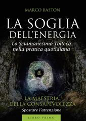 La soglia dell'energia. Vol. 1: La maestria della consapevolezza