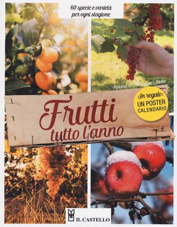 Frutti tutto l'anno. 60 specie e varietà per ogni stagione. Con Calendario - Roland Motte, Maryline Motte - Libro Il Castello 2019, Giardinaggio | Libraccio.it