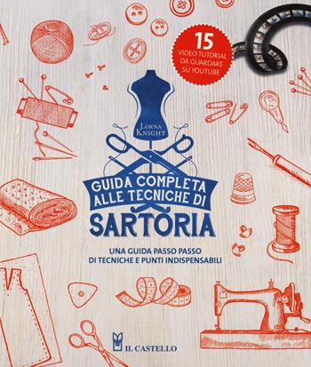 Guida completa alle tecniche di sartoria. Ediz. a colori - Lorna Knight - Libro Il Castello 2019, Cucito, ricamo, tessitura | Libraccio.it