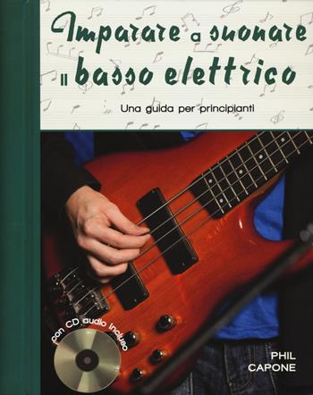 Imparare a suonare il basso elettrico. Una guida per principianti. Ediz. a spirale. Con CD-Audio - Phil Capone - Libro Il Castello 2019, Musica | Libraccio.it