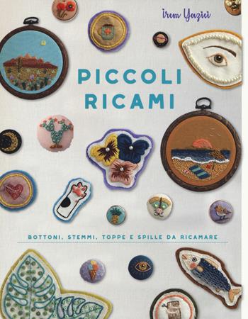 Piccoli ricami. Bottoni, stemmi, toppe e spille da ricamare - Irem Yazicit - Libro Il Castello 2019, Cucito, ricamo, tessitura | Libraccio.it
