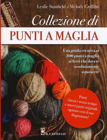 Collezione di punti a maglia - Lesley Stanfield, Melody Griffiths - Libro Il Castello 2019, Cucito, ricamo, tessitura | Libraccio.it