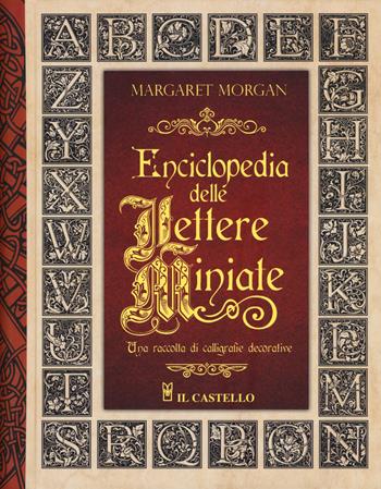 Enciclopedia delle lettere miniate. Una raccolta di calligrafie decorative. Ediz. a spirale - Margaret Morgan - Libro Il Castello 2019 | Libraccio.it