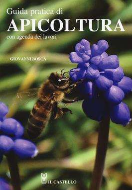 Guida pratica di apicoltura. Con agenda dei lavori - Giovanni Bosca - Libro Il Castello 2019, Natura | Libraccio.it