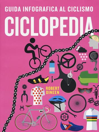 Ciclopedia. Guida infografica al ciclismo. Ediz. a colori - Robert Dineen - Libro Il Castello 2019, Vari | Libraccio.it