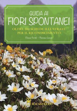 Guida ai fiori spontanei. Nuova ediz. - Eliana Ferioli - Libro Il Castello 2019, Giardinaggio | Libraccio.it