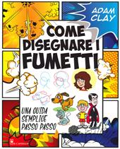 Come disegnare i fumetti. Una guida semplice passo passo. Ediz. illustrata