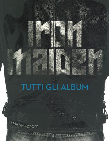 Iron Maiden. Tutti gli album. Ediz. a colori - Martin Popoff - Libro Il Castello 2019, Musica | Libraccio.it