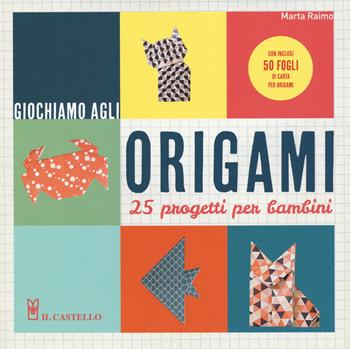 Giochiamo agli origami. 25 progetti per bambini. Con gadget - Marta Raimo - Libro Il Castello 2019 | Libraccio.it