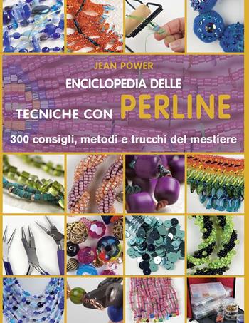 Enciclopedia delle tecniche con perline. 300 consigli, metodi e trucchi del mestiere. Ediz. a colori - Jean Power - Libro Il Castello 2019, Hobby e attività artistiche | Libraccio.it