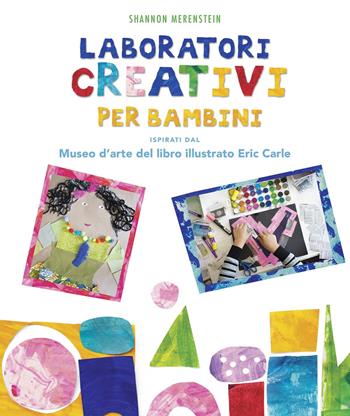 Laboratori creativi per bambini ispirati dal Museo d'arte del libro illustrato Eric Carle - Shannon Merenstein - Libro Il Castello 2020 | Libraccio.it