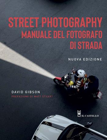 Street photography. Manuale del fotografo di strada. Nuova ediz. - David Gibson - Libro Il Castello 2020, Fotografia | Libraccio.it