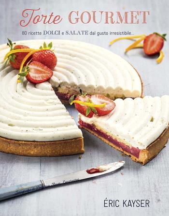 Torte gourmet. 80 ricette dolci e salate dal gusto irresistibile.... Ediz. illustrata - Éric Kayser - Libro Il Castello 2020, Cucina | Libraccio.it
