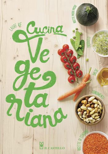 Cucina vegetariana. Ediz. a colori - Laure Kié - Libro Il Castello 2020, Cucina | Libraccio.it