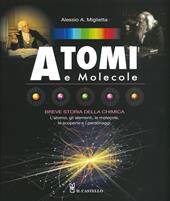 Atomi e molecole. Breve storia della chimica. Ediz. a colori