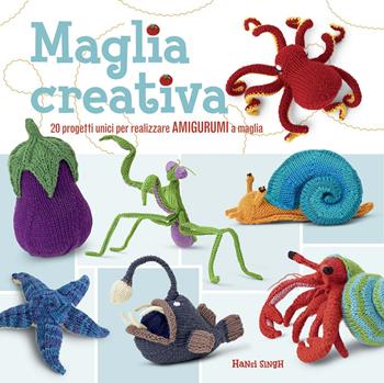 Maglia creativa. 20 progetti unici per realizzare amigurumi a maglia. Ediz. a colori - Hansi Singh - Libro Il Castello 2020, Cucito, ricamo, tessitura | Libraccio.it