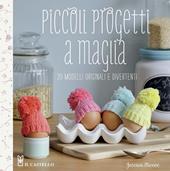 Piccoli progetti a maglia. 20 modelli originali e divertenti. Ediz. a colori