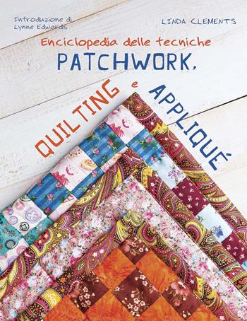 Enciclopedia delle tecniche patchwork, quilting e appliqué - Linda Clements - Libro Il Castello 2020, Cucito, ricamo, tessitura | Libraccio.it