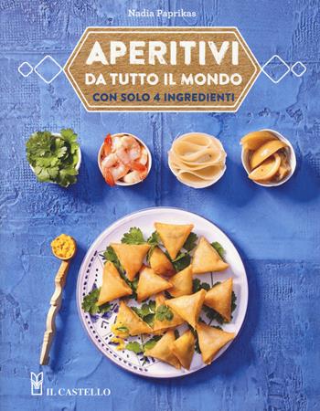 Aperitivi da tutto il mondo con solo 4 ingredienti - Nadia Paprikas - Libro Il Castello 2020, Cucina | Libraccio.it