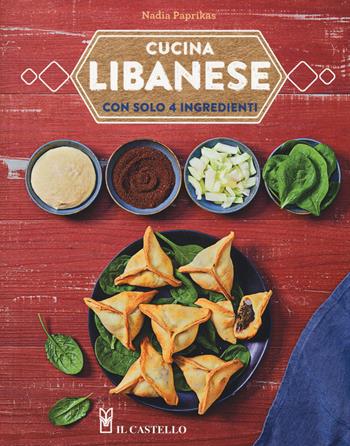 Cucina libanese con solo 4 ingredienti - Nadia Paprikas - Libro Il Castello 2020, Cucina | Libraccio.it