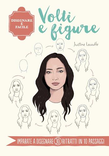 Volti e figure. Disegnare è facile. Ediz. illustrata - Justine Lecouffe - Libro Il Castello 2020, Disegno e tecniche pittoriche | Libraccio.it