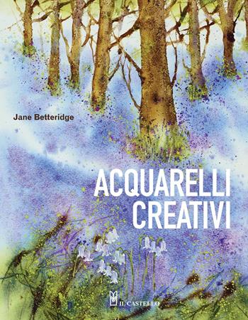 Acquarelli creativi. Ediz. a colori - Jane Betteridge - Libro Il Castello 2020, Disegno e tecniche pittoriche | Libraccio.it