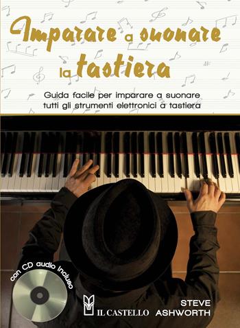 Imparare a suonare la tastiera. Guida facile per imparare a suonare tutti gli strumenti elettronici a tastiera. Ediz. a spirale. Con CD-Audio - Steve Ashworth - Libro Il Castello 2020, Musica | Libraccio.it