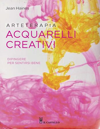 Arteterapia. Acquarelli creativi. Dipingere per sentirsi bene - Jean Haines - Libro Il Castello 2020, Disegno e tecniche pittoriche | Libraccio.it