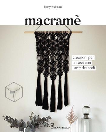 Macramè. Creazioni per la casa con l'arte dei nodi. Ediz. a colori - Fanny Zedenius - Libro Il Castello 2020, Hobby e attività artistiche | Libraccio.it
