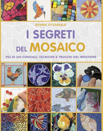 I segreti del mosaico. Più di 300 consigli, tecniche e trucchi del mestiere - Bonnie Fitzgerald - Libro Il Castello 2020, Mosaico e scultura | Libraccio.it