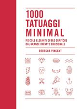 1000 tatuaggi minimal. Piccole eleganti opere grafiche dal grande impatto emozionale. Ediz. a colori