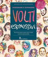 Disegnare e dipingere volti espressivi. Tecniche passo passo per ritratti ricchi di personalità. Ediz. a colori