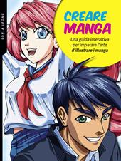 Creare manga. Una guida interattiva per imparare l'arte di illustrare i manga. Ediz. a colori