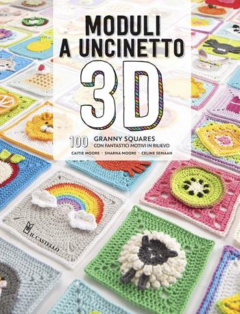 Moduli a uncinetto 3D. 100 granny squares con fantastici motivi in rilievo - Caite Moore, Sharna Moore, Celine Semaan - Libro Il Castello 2020, Cucito, ricamo, tessitura | Libraccio.it
