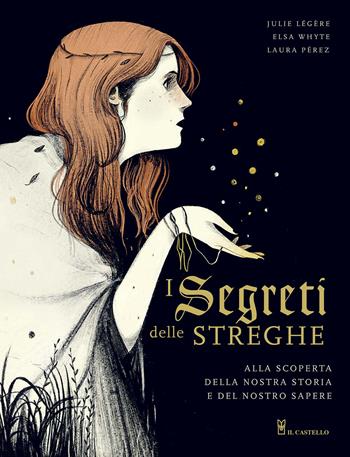 I segreti delle streghe. Alla scoperta della nostra storia e del nostro sapere. Ediz. illustrata - Julie Lègére, Elsa Whyte, Laura Pérez - Libro Il Castello 2020, Vari | Libraccio.it