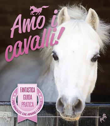 Amo i cavalli!  - Libro Il Castello 2020, Animali | Libraccio.it