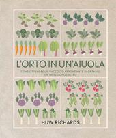 L'orto in un'aiuola. Come ottenere un raccolto abbondante di ortaggi, un mese dopo l'altro. Ediz. a colori