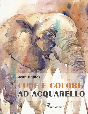 Luce e colore ad acquarello. Ediz. illustrata - Jean Haines - Libro Il Castello 2020, Disegno e tecniche pittoriche | Libraccio.it