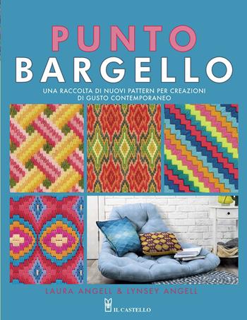Punto Bargello. Una raccolta di nuovi pattern per creazioni di gusto contemporaneo. Ediz. a colori - Laura Angell, Lynsey Angell - Libro Il Castello 2021, Cucito, ricamo, tessitura | Libraccio.it