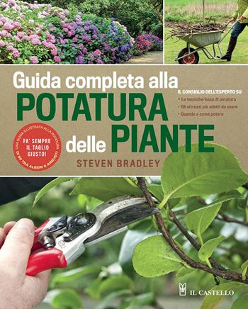 Guida completa alla potatura delle piante. Ediz. a colori - Steve Bradley - Libro Il Castello 2021, Giardinaggio | Libraccio.it