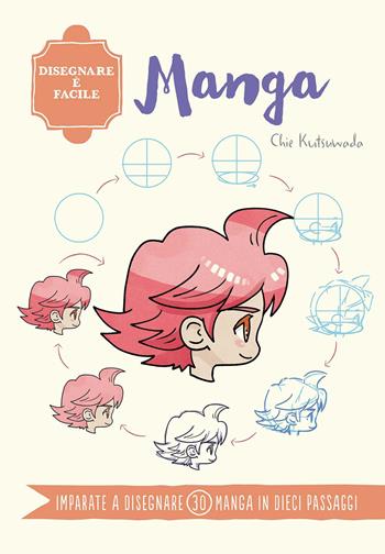 Manga. Disegnare è facile. Ediz. a colori - Chie Kutsuwada - Libro Il Castello 2021, Disegno e tecniche pittoriche | Libraccio.it